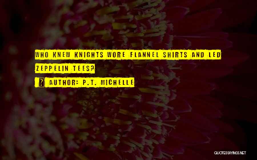 P.T. Michelle Quotes: Who Knew Knights Wore Flannel Shirts And Led Zeppelin Tees?