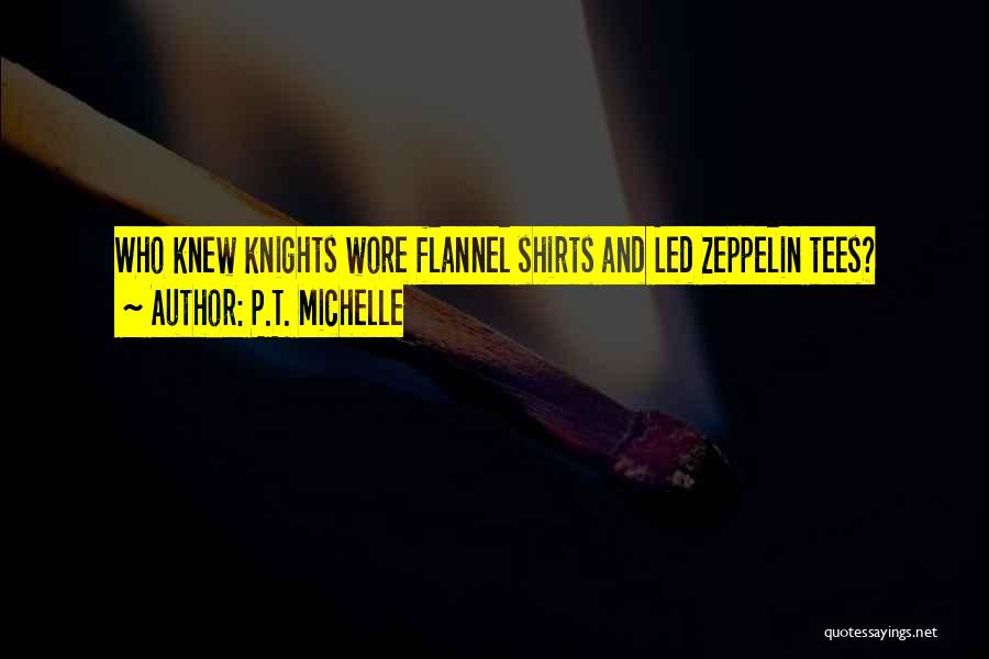 P.T. Michelle Quotes: Who Knew Knights Wore Flannel Shirts And Led Zeppelin Tees?