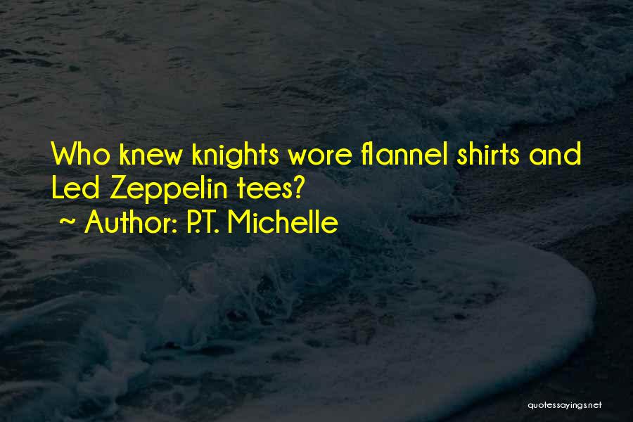 P.T. Michelle Quotes: Who Knew Knights Wore Flannel Shirts And Led Zeppelin Tees?