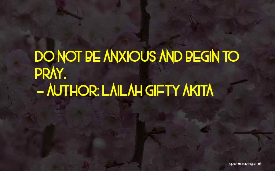 Lailah Gifty Akita Quotes: Do Not Be Anxious And Begin To Pray.