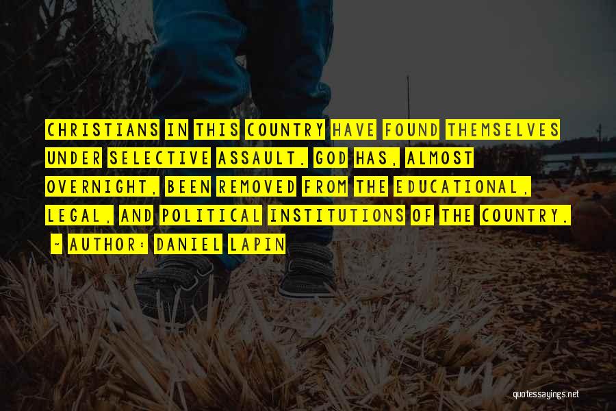 Daniel Lapin Quotes: Christians In This Country Have Found Themselves Under Selective Assault. God Has, Almost Overnight, Been Removed From The Educational, Legal,