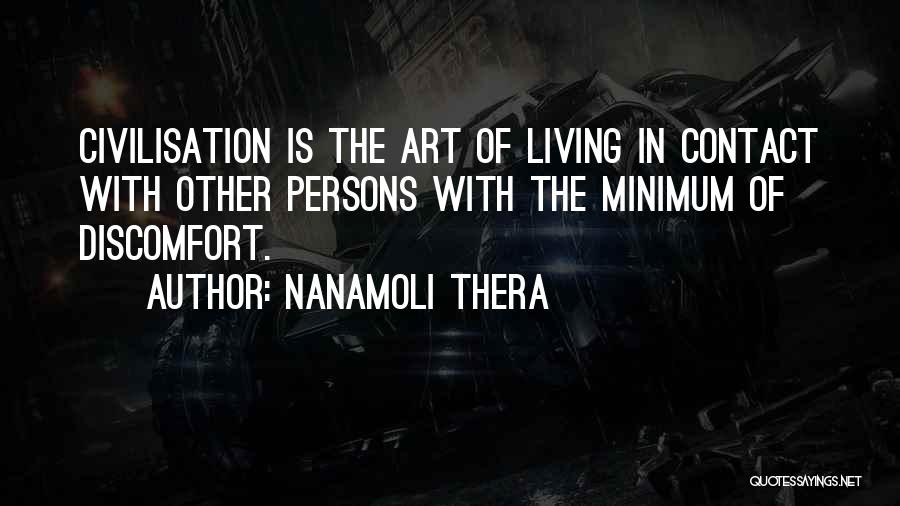Nanamoli Thera Quotes: Civilisation Is The Art Of Living In Contact With Other Persons With The Minimum Of Discomfort.