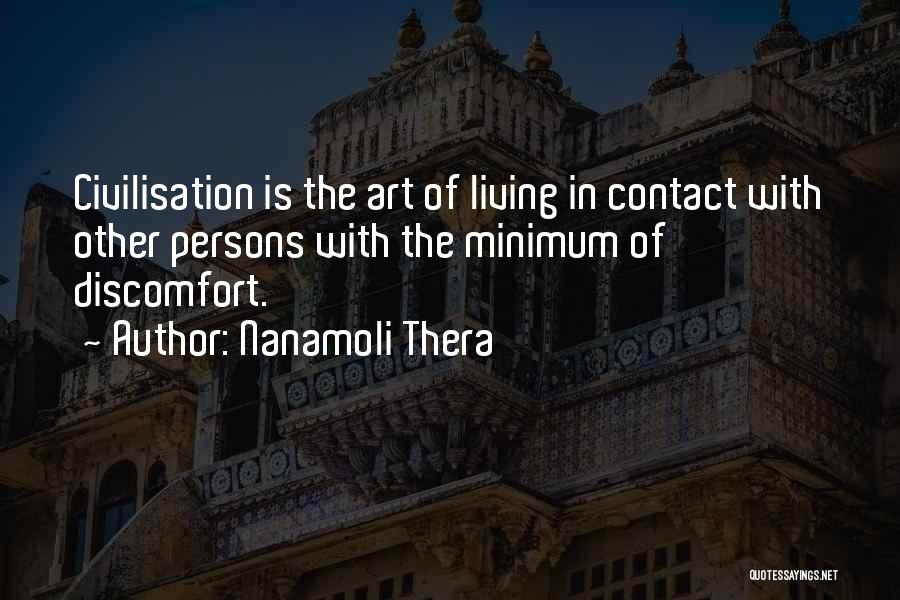 Nanamoli Thera Quotes: Civilisation Is The Art Of Living In Contact With Other Persons With The Minimum Of Discomfort.