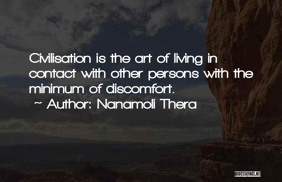 Nanamoli Thera Quotes: Civilisation Is The Art Of Living In Contact With Other Persons With The Minimum Of Discomfort.