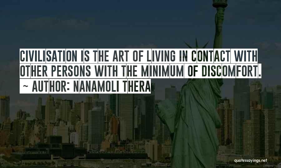 Nanamoli Thera Quotes: Civilisation Is The Art Of Living In Contact With Other Persons With The Minimum Of Discomfort.