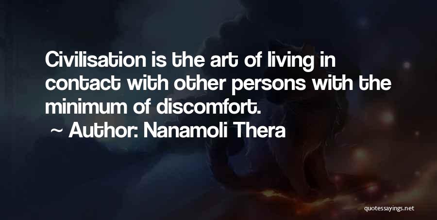 Nanamoli Thera Quotes: Civilisation Is The Art Of Living In Contact With Other Persons With The Minimum Of Discomfort.