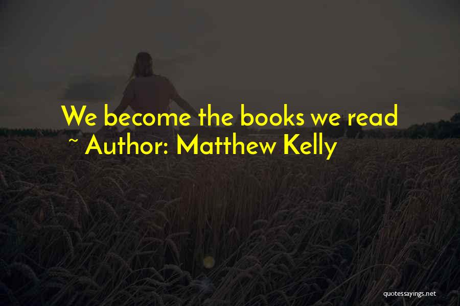 Matthew Kelly Quotes: We Become The Books We Read