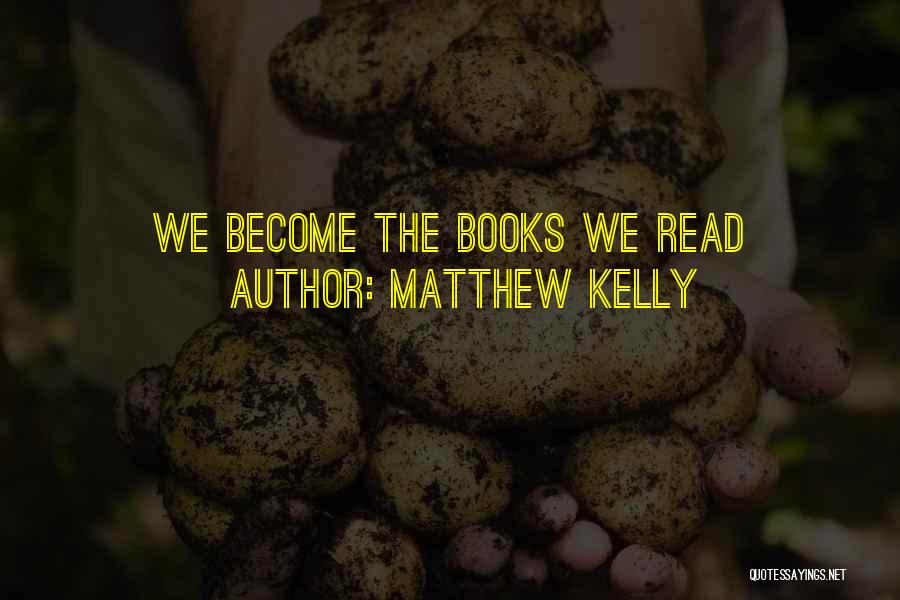 Matthew Kelly Quotes: We Become The Books We Read