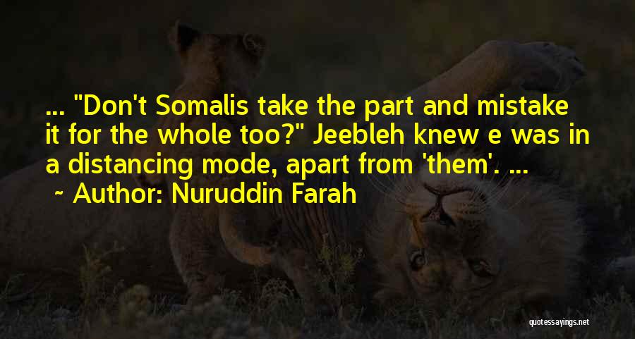 Nuruddin Farah Quotes: ... Don't Somalis Take The Part And Mistake It For The Whole Too? Jeebleh Knew E Was In A Distancing