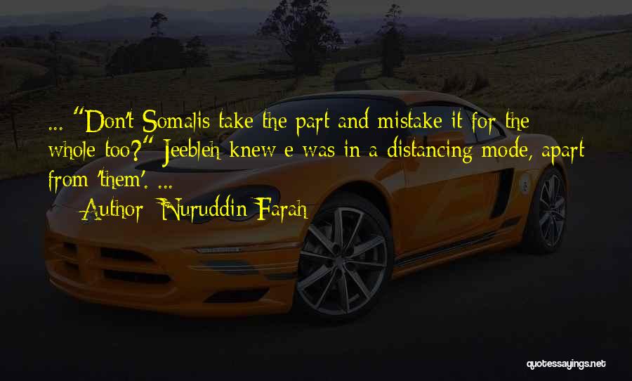 Nuruddin Farah Quotes: ... Don't Somalis Take The Part And Mistake It For The Whole Too? Jeebleh Knew E Was In A Distancing