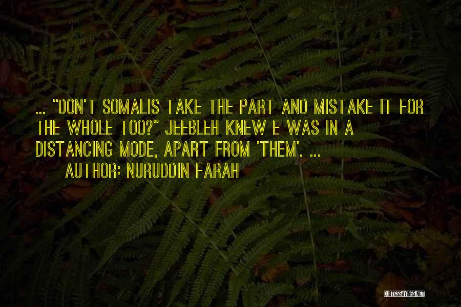 Nuruddin Farah Quotes: ... Don't Somalis Take The Part And Mistake It For The Whole Too? Jeebleh Knew E Was In A Distancing