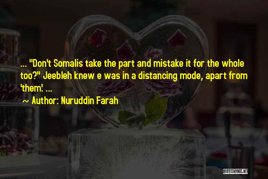 Nuruddin Farah Quotes: ... Don't Somalis Take The Part And Mistake It For The Whole Too? Jeebleh Knew E Was In A Distancing