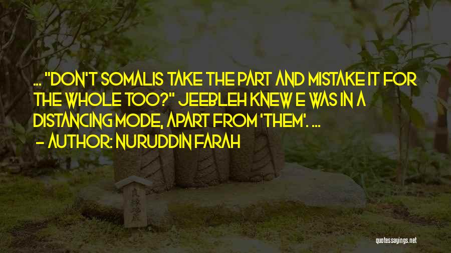 Nuruddin Farah Quotes: ... Don't Somalis Take The Part And Mistake It For The Whole Too? Jeebleh Knew E Was In A Distancing