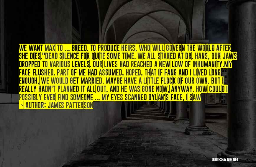 James Patterson Quotes: We Want Max To ... Breed. To Produce Heirs. Who Will Govern The World After She Dies.dead Silence For Quite