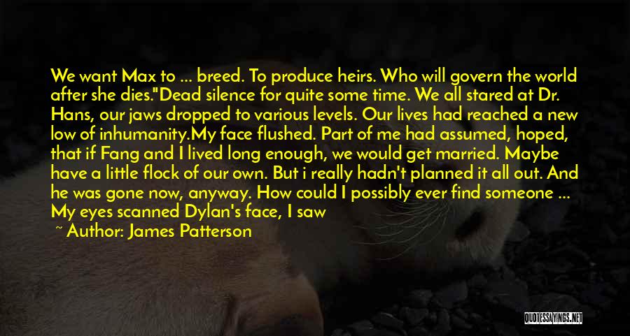 James Patterson Quotes: We Want Max To ... Breed. To Produce Heirs. Who Will Govern The World After She Dies.dead Silence For Quite