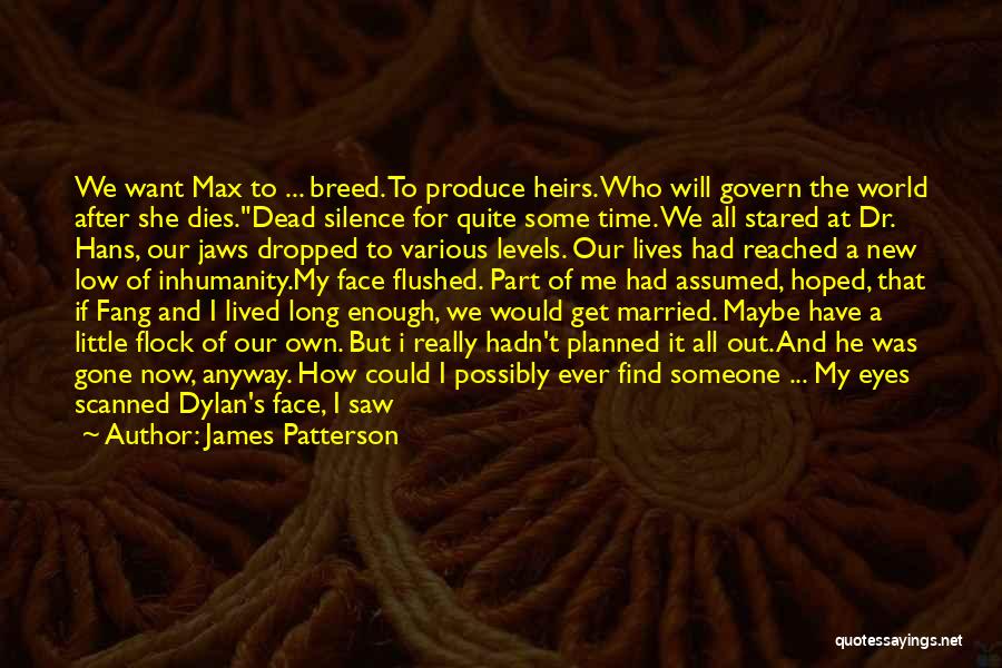 James Patterson Quotes: We Want Max To ... Breed. To Produce Heirs. Who Will Govern The World After She Dies.dead Silence For Quite