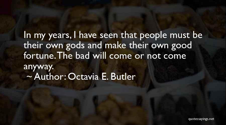 Octavia E. Butler Quotes: In My Years, I Have Seen That People Must Be Their Own Gods And Make Their Own Good Fortune. The