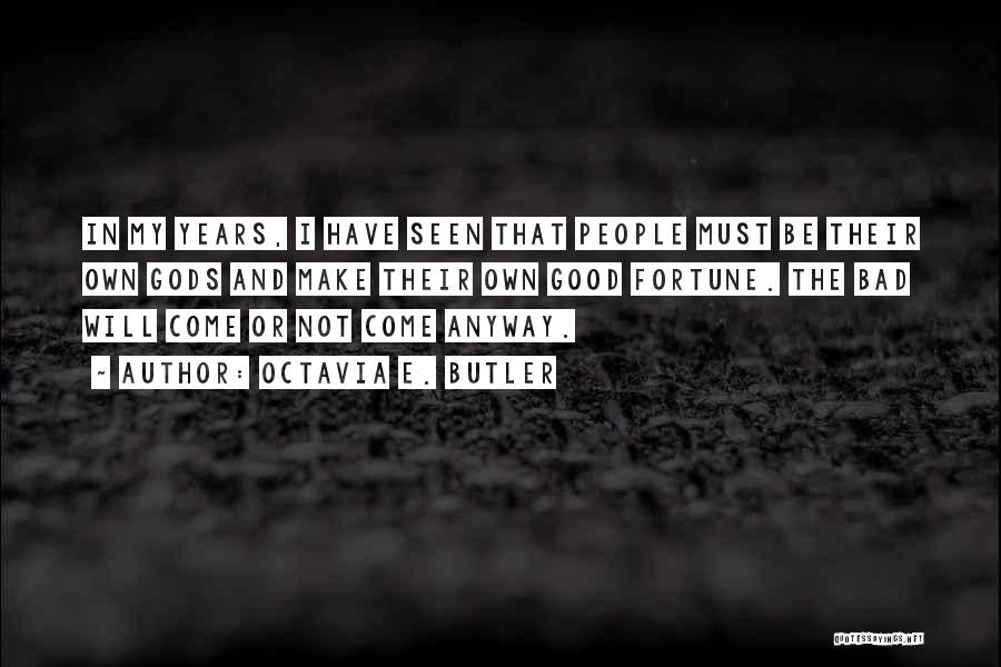 Octavia E. Butler Quotes: In My Years, I Have Seen That People Must Be Their Own Gods And Make Their Own Good Fortune. The