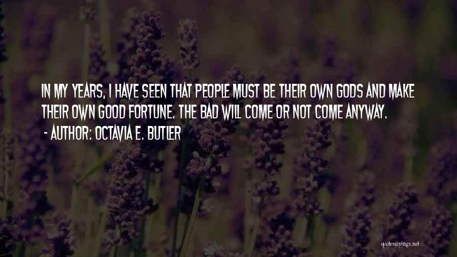 Octavia E. Butler Quotes: In My Years, I Have Seen That People Must Be Their Own Gods And Make Their Own Good Fortune. The