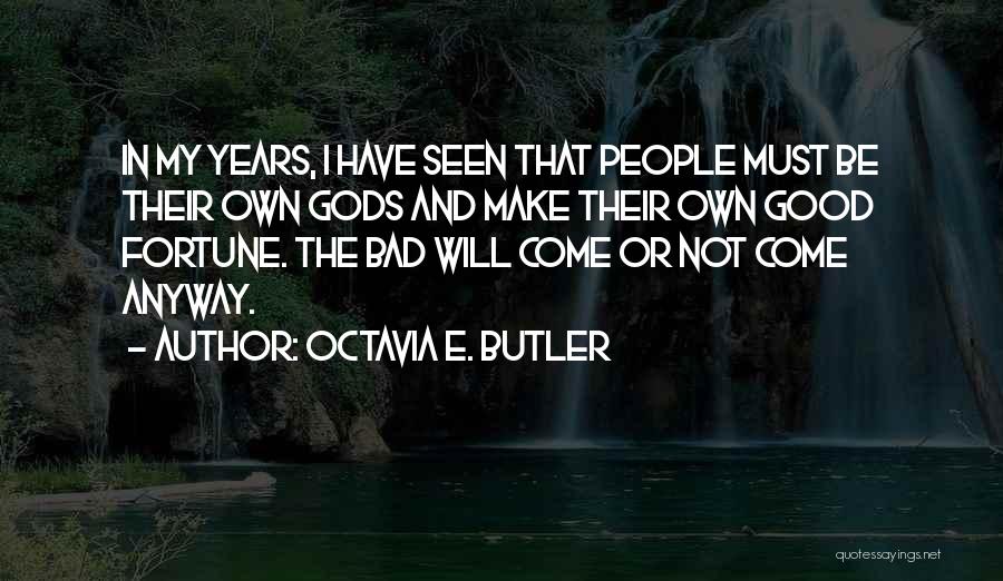 Octavia E. Butler Quotes: In My Years, I Have Seen That People Must Be Their Own Gods And Make Their Own Good Fortune. The