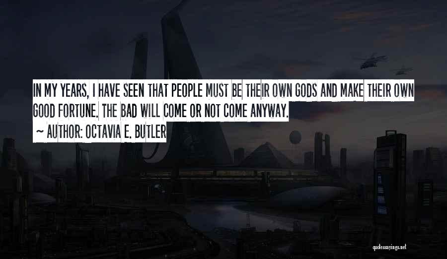 Octavia E. Butler Quotes: In My Years, I Have Seen That People Must Be Their Own Gods And Make Their Own Good Fortune. The