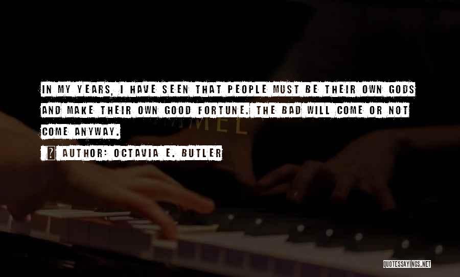 Octavia E. Butler Quotes: In My Years, I Have Seen That People Must Be Their Own Gods And Make Their Own Good Fortune. The