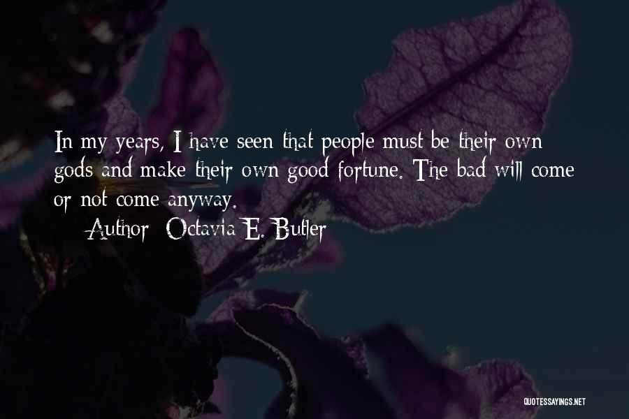 Octavia E. Butler Quotes: In My Years, I Have Seen That People Must Be Their Own Gods And Make Their Own Good Fortune. The