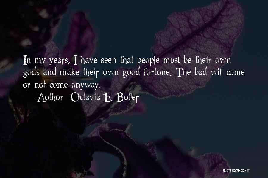 Octavia E. Butler Quotes: In My Years, I Have Seen That People Must Be Their Own Gods And Make Their Own Good Fortune. The