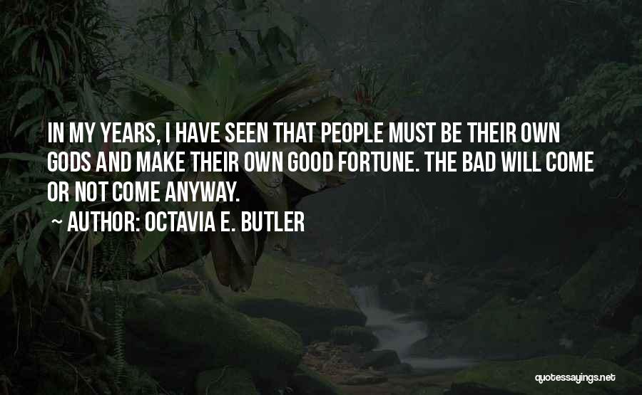 Octavia E. Butler Quotes: In My Years, I Have Seen That People Must Be Their Own Gods And Make Their Own Good Fortune. The