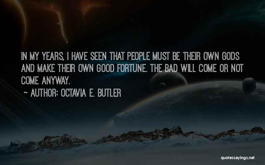 Octavia E. Butler Quotes: In My Years, I Have Seen That People Must Be Their Own Gods And Make Their Own Good Fortune. The