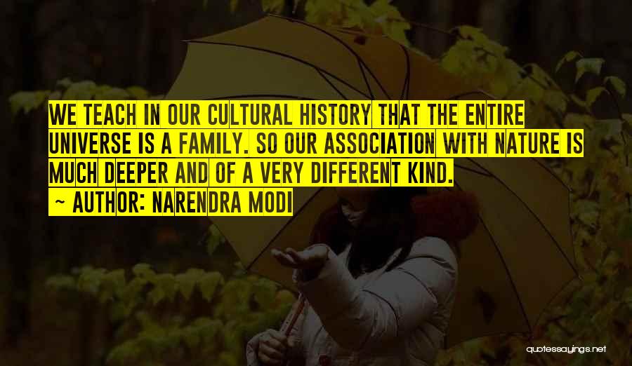 Narendra Modi Quotes: We Teach In Our Cultural History That The Entire Universe Is A Family. So Our Association With Nature Is Much