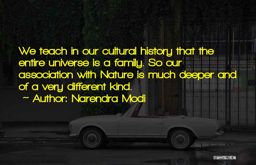 Narendra Modi Quotes: We Teach In Our Cultural History That The Entire Universe Is A Family. So Our Association With Nature Is Much