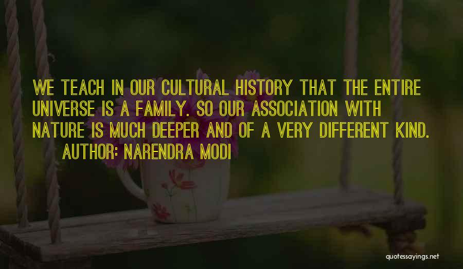Narendra Modi Quotes: We Teach In Our Cultural History That The Entire Universe Is A Family. So Our Association With Nature Is Much
