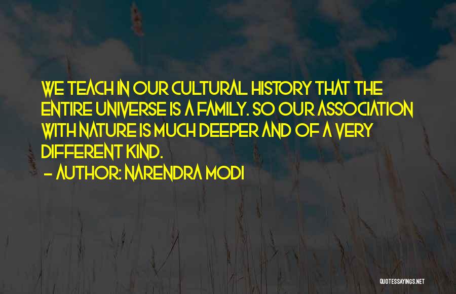 Narendra Modi Quotes: We Teach In Our Cultural History That The Entire Universe Is A Family. So Our Association With Nature Is Much