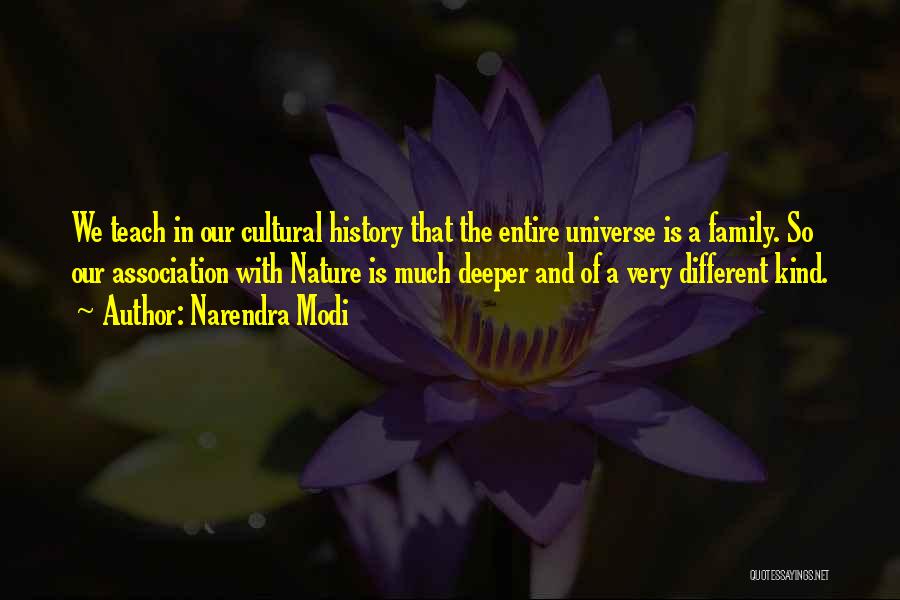 Narendra Modi Quotes: We Teach In Our Cultural History That The Entire Universe Is A Family. So Our Association With Nature Is Much