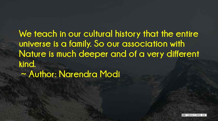 Narendra Modi Quotes: We Teach In Our Cultural History That The Entire Universe Is A Family. So Our Association With Nature Is Much