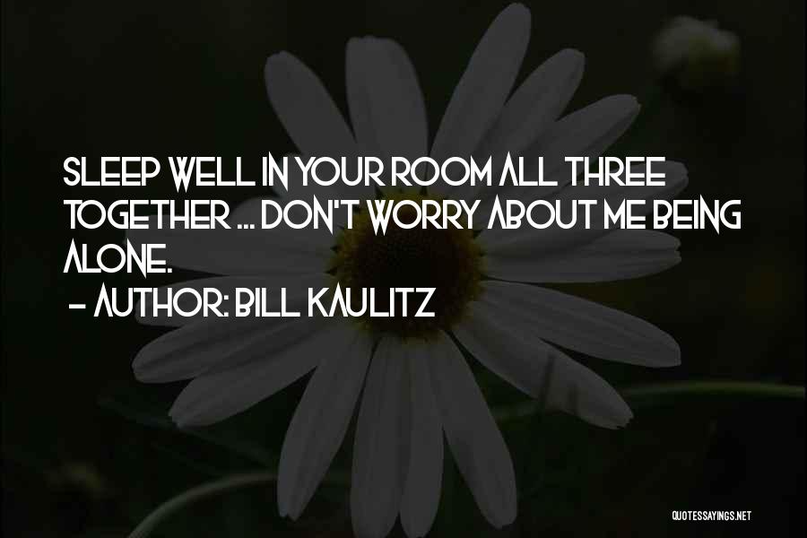 Bill Kaulitz Quotes: Sleep Well In Your Room All Three Together ... Don't Worry About Me Being Alone.