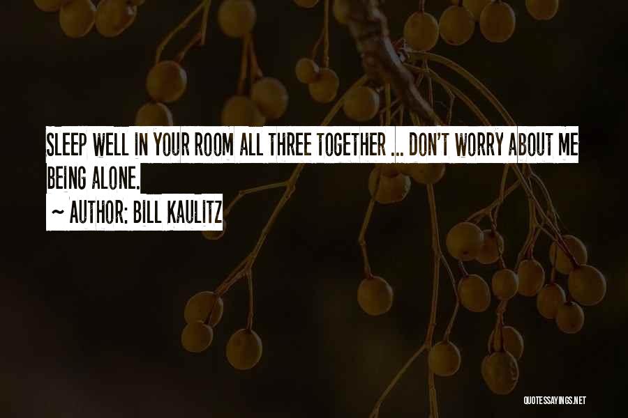 Bill Kaulitz Quotes: Sleep Well In Your Room All Three Together ... Don't Worry About Me Being Alone.