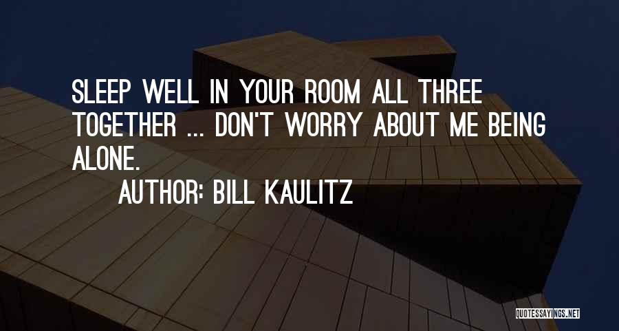 Bill Kaulitz Quotes: Sleep Well In Your Room All Three Together ... Don't Worry About Me Being Alone.