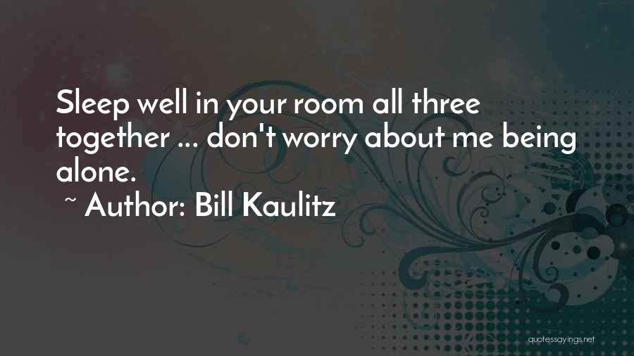 Bill Kaulitz Quotes: Sleep Well In Your Room All Three Together ... Don't Worry About Me Being Alone.