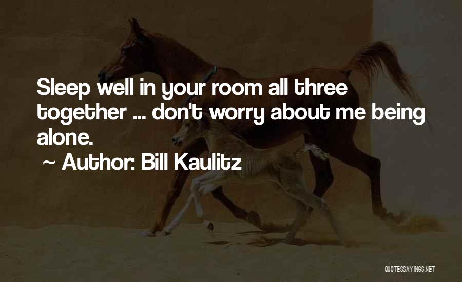 Bill Kaulitz Quotes: Sleep Well In Your Room All Three Together ... Don't Worry About Me Being Alone.