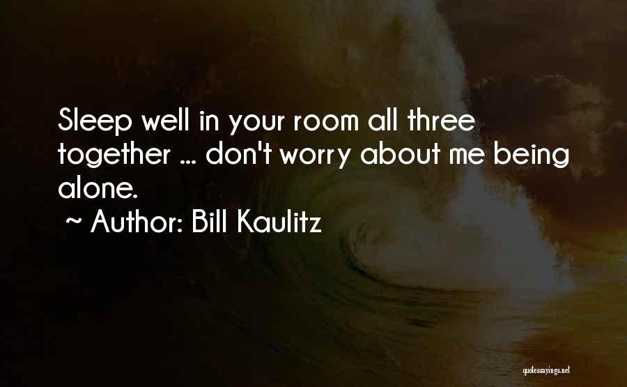 Bill Kaulitz Quotes: Sleep Well In Your Room All Three Together ... Don't Worry About Me Being Alone.