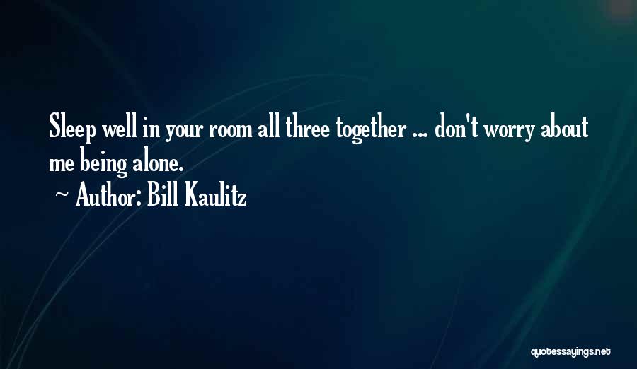 Bill Kaulitz Quotes: Sleep Well In Your Room All Three Together ... Don't Worry About Me Being Alone.