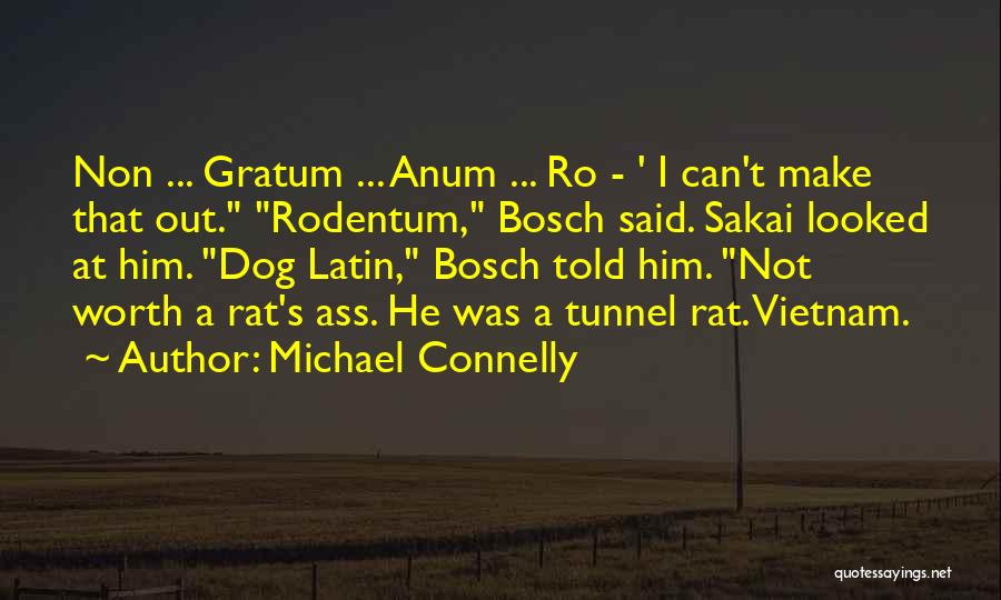 Michael Connelly Quotes: Non ... Gratum ... Anum ... Ro - ' I Can't Make That Out. Rodentum, Bosch Said. Sakai Looked At