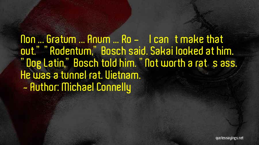 Michael Connelly Quotes: Non ... Gratum ... Anum ... Ro - ' I Can't Make That Out. Rodentum, Bosch Said. Sakai Looked At