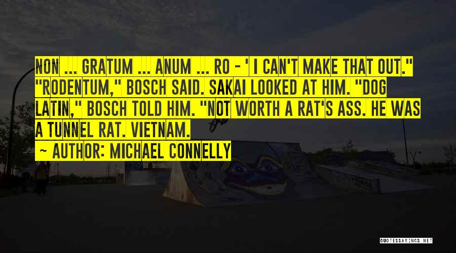 Michael Connelly Quotes: Non ... Gratum ... Anum ... Ro - ' I Can't Make That Out. Rodentum, Bosch Said. Sakai Looked At