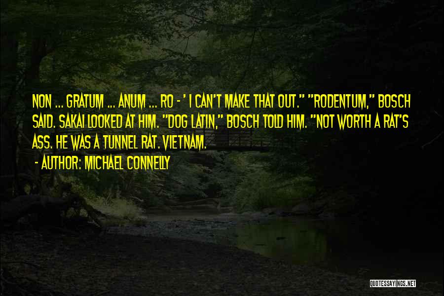 Michael Connelly Quotes: Non ... Gratum ... Anum ... Ro - ' I Can't Make That Out. Rodentum, Bosch Said. Sakai Looked At