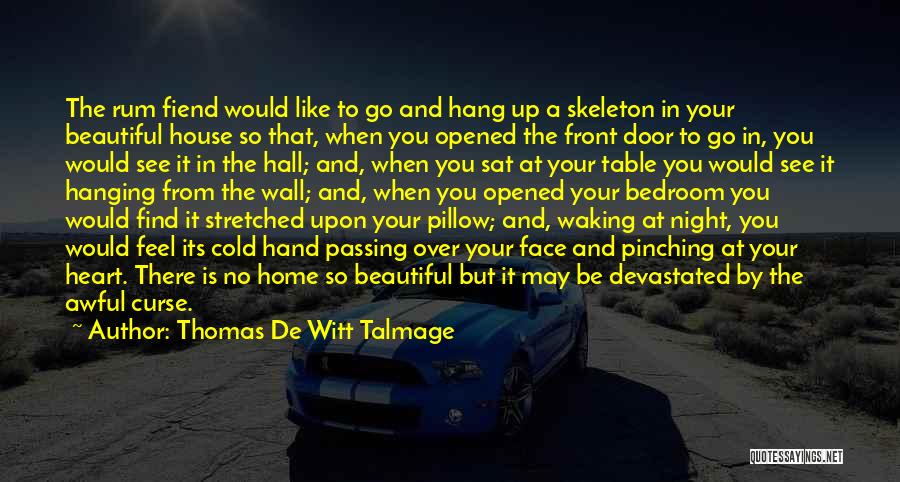 Thomas De Witt Talmage Quotes: The Rum Fiend Would Like To Go And Hang Up A Skeleton In Your Beautiful House So That, When You