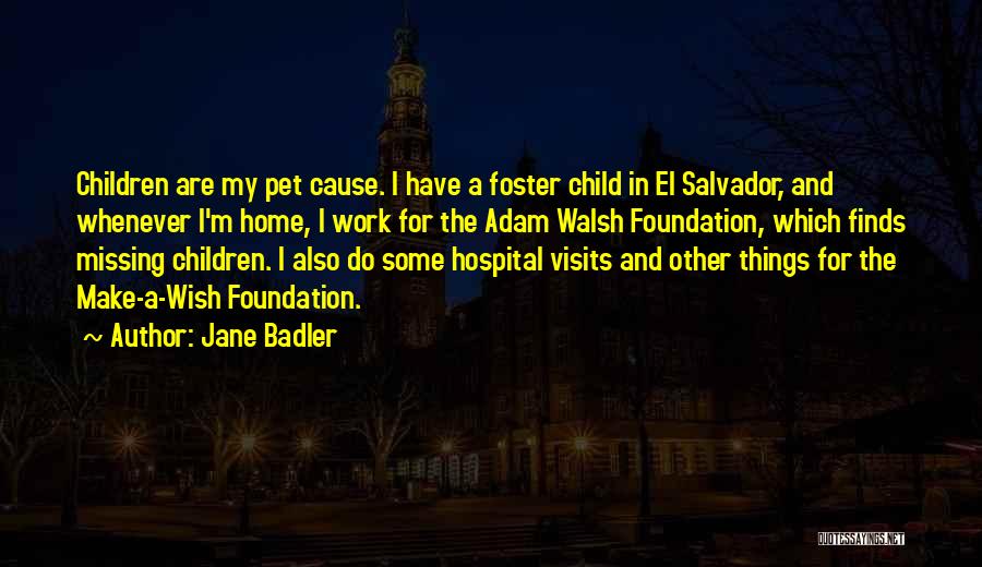 Jane Badler Quotes: Children Are My Pet Cause. I Have A Foster Child In El Salvador, And Whenever I'm Home, I Work For