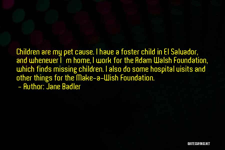 Jane Badler Quotes: Children Are My Pet Cause. I Have A Foster Child In El Salvador, And Whenever I'm Home, I Work For